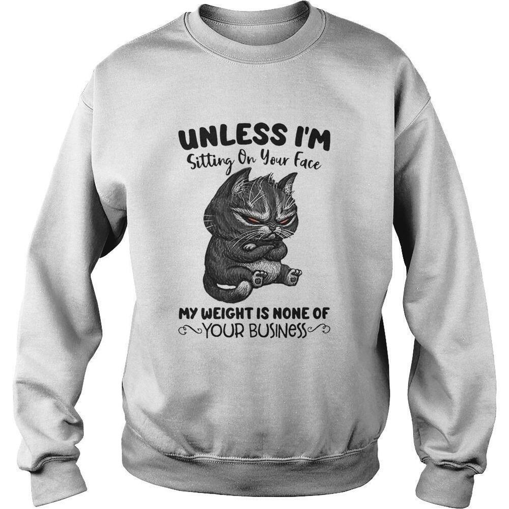 Unless Im Sitting On Your Face My Weight Is None Of Your Business Sweatshirt